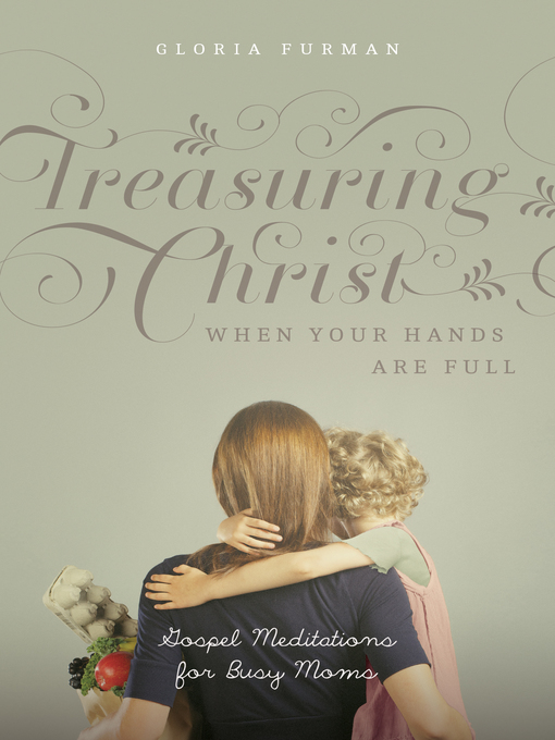 Title details for Treasuring Christ When Your Hands Are Full by Gloria Furman - Available